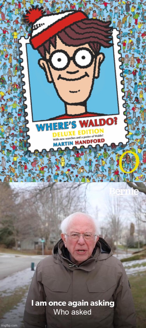 How is Waldo. That’s the question. | Who asked | image tagged in memes,bernie i am once again asking for your support,where's waldo | made w/ Imgflip meme maker