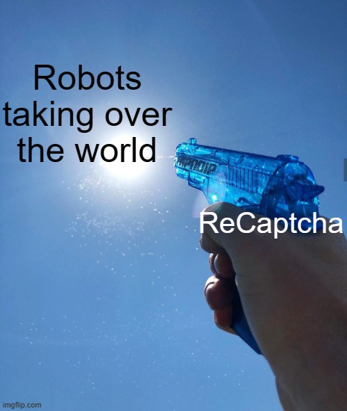 "One more step, and the AI will rise against humanity!" I'm not a robot ( ) "Damn it" | Robots taking over the world; ReCaptcha | image tagged in water gun sun | made w/ Imgflip meme maker