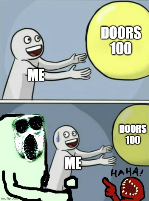 Running Away Balloon | DOORS 100; ME; DOORS 100; ME | image tagged in memes,running away balloon | made w/ Imgflip meme maker