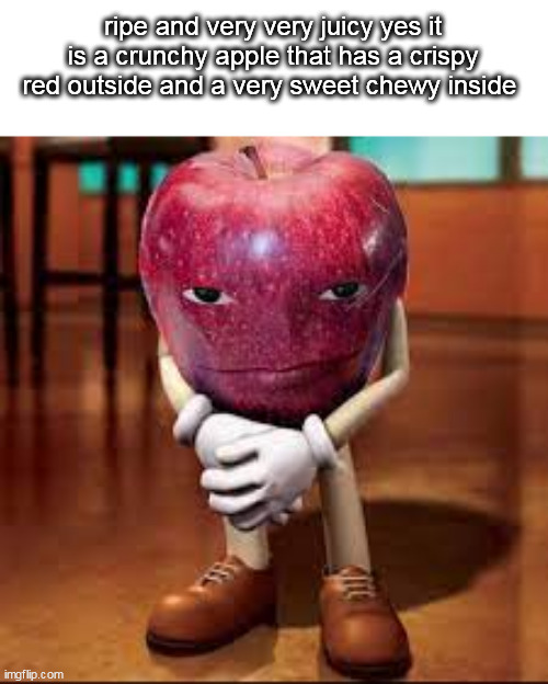apple | ripe and very very juicy yes it is a crunchy apple that has a crispy red outside and a very sweet chewy inside | image tagged in rizz apple | made w/ Imgflip meme maker