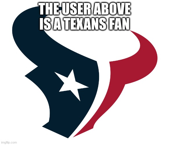 Texans Logo | THE USER ABOVE IS A TEXANS FAN | image tagged in texans logo | made w/ Imgflip meme maker