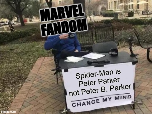 Change my mind | MARVEL FANDOM; Spider-Man is Peter Parker not Peter B. Parker | image tagged in memes,change my mind | made w/ Imgflip meme maker