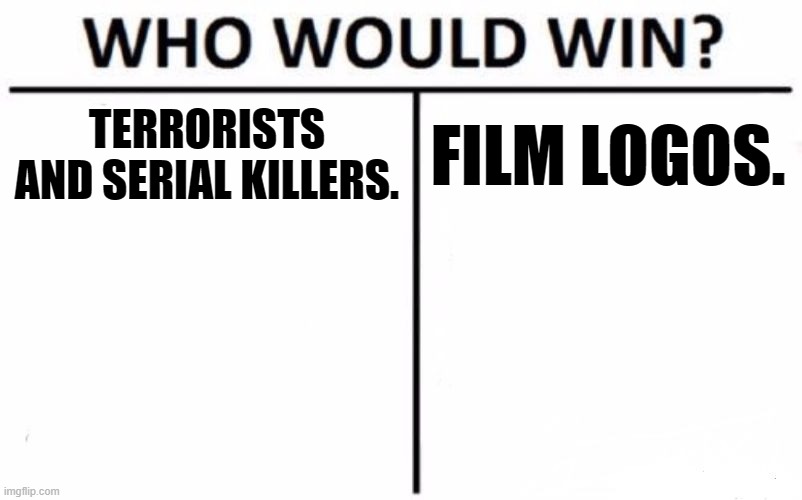 scary things. | TERRORISTS AND SERIAL KILLERS. FILM LOGOS. | image tagged in memes,who would win,scary | made w/ Imgflip meme maker