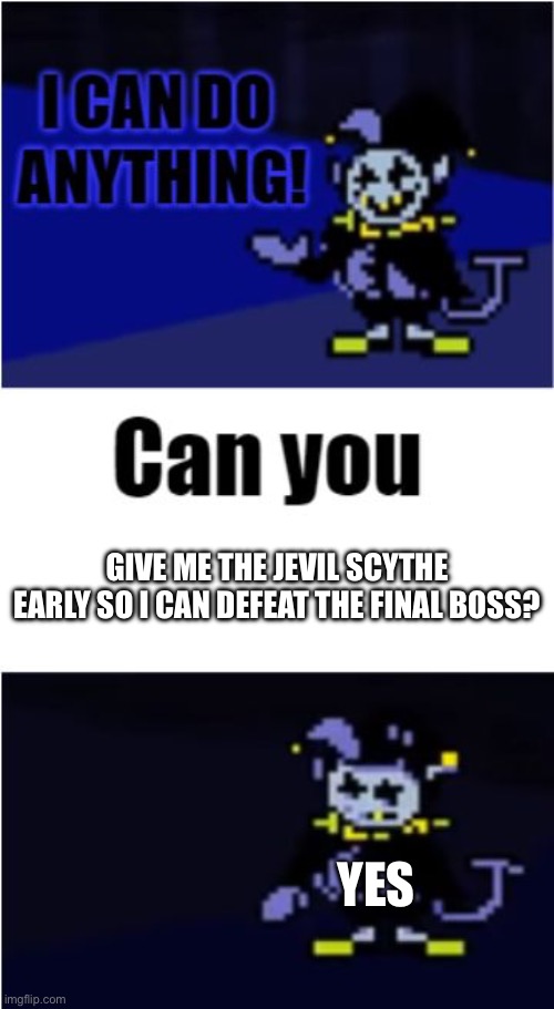 Perfect attempt to get the jevil scythe in 10 seconds | GIVE ME THE JEVIL SCYTHE EARLY SO I CAN DEFEAT THE FINAL BOSS? YES | image tagged in i can do anything | made w/ Imgflip meme maker