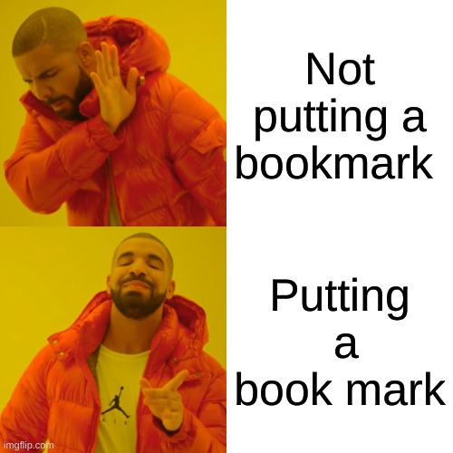 How I read books | Not putting a bookmark; Putting  a book mark | image tagged in memes,drake hotline bling | made w/ Imgflip meme maker