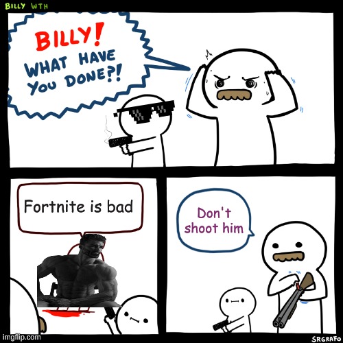 Giga chad | Fortnite is bad; Don't shoot him | image tagged in billy what have you done | made w/ Imgflip meme maker