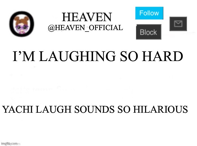 *wheezes* her snort went ZOOOM | I’M LAUGHING SO HARD; YACHI LAUGH SOUNDS SO HILARIOUS | image tagged in heaven s template | made w/ Imgflip meme maker