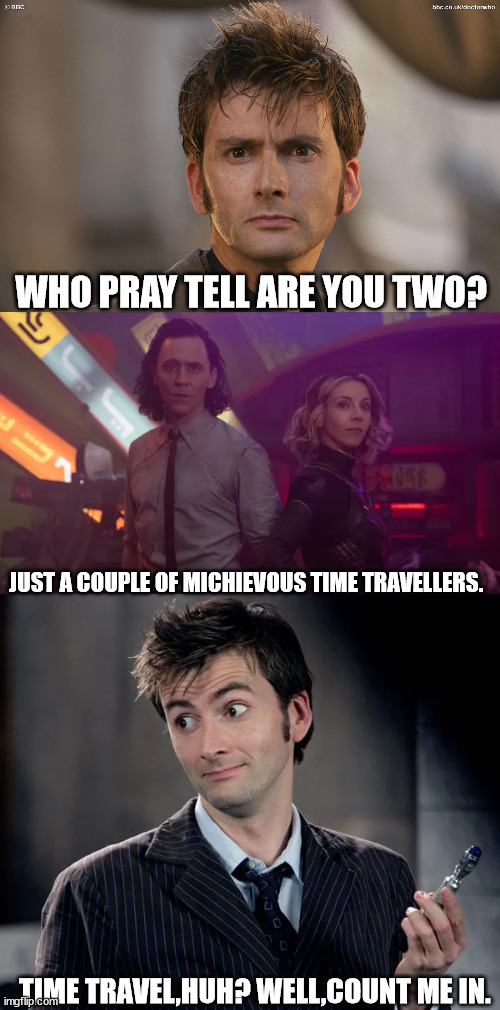 Loki/Doctor Who Crossover |  WHO PRAY TELL ARE YOU TWO? JUST A COUPLE OF MICHIEVOUS TIME TRAVELLERS. TIME TRAVEL,HUH? WELL,COUNT ME IN. | image tagged in doctor who,loki | made w/ Imgflip meme maker