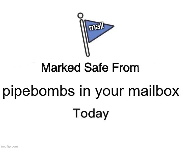 title | mail; pipebombs in your mailbox | image tagged in memes,marked safe from | made w/ Imgflip meme maker