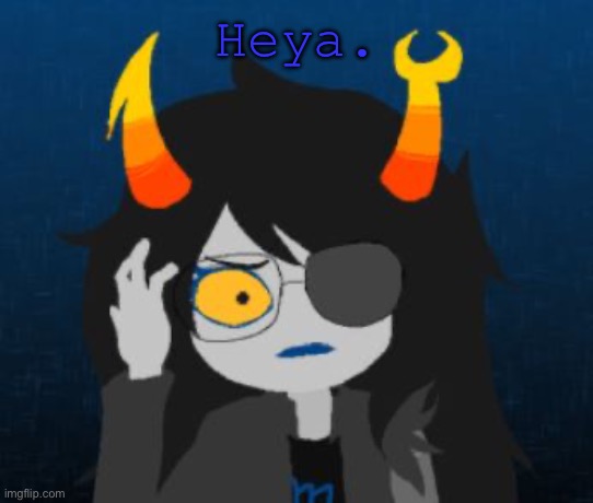 Huh | Heya. | image tagged in confused vriska | made w/ Imgflip meme maker