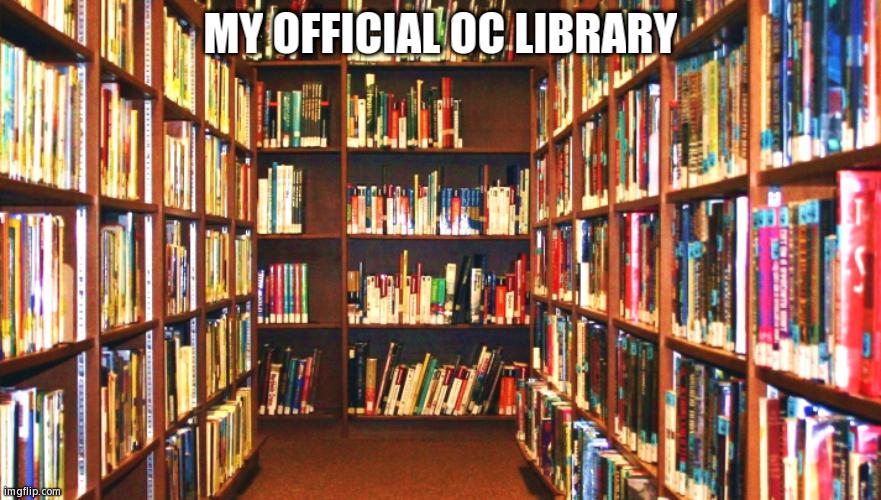 WIP OC Library | MY OFFICIAL OC LIBRARY | image tagged in library | made w/ Imgflip meme maker