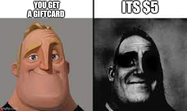 Normal and dark mr.incredibles | ITS $5; YOU GET A GIFTCARD | image tagged in normal and dark mr incredibles | made w/ Imgflip meme maker