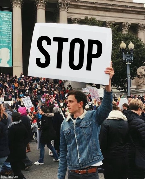 Stop | Stop | image tagged in man holding sign,stop,stop it,stop reading the tags | made w/ Imgflip meme maker