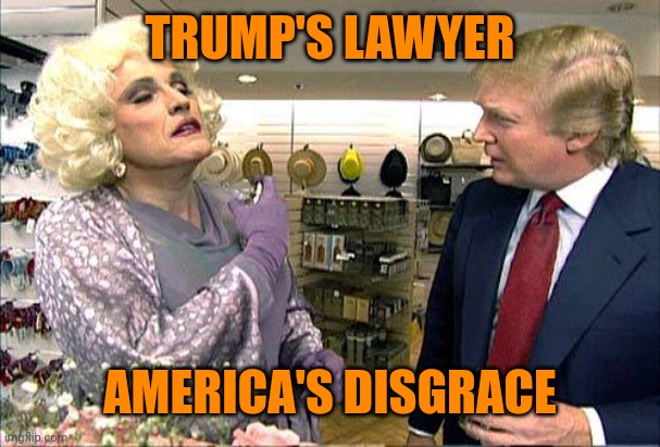 Trump rudy giuliana drag queen transvestite gay | TRUMP'S LAWYER AMERICA'S DISGRACE | image tagged in trump rudy giuliana drag queen transvestite gay | made w/ Imgflip meme maker