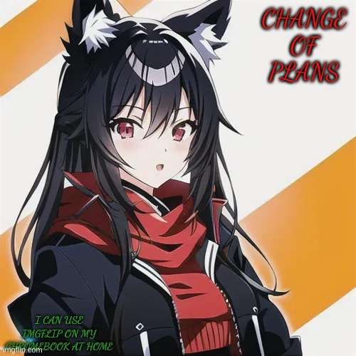 Redceon Anime Version 2.0 | CHANGE OF PLANS; I CAN USE IMGFLIP ON MY CHROMEBOOK AT HOME | image tagged in redceon anime version 2 0 | made w/ Imgflip meme maker