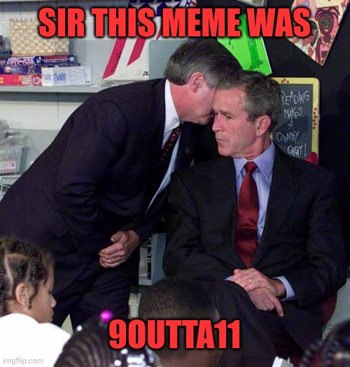 George W Bush classroom | SIR THIS MEME WAS 9OUTTA11 | image tagged in george w bush classroom | made w/ Imgflip meme maker