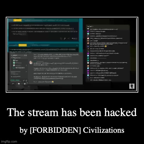 The stream has been hacked | by [FORBIDDEN] Civilizations | image tagged in funny,demotivationals | made w/ Imgflip demotivational maker