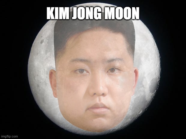 Full Moon | KIM JONG MOON | image tagged in full moon | made w/ Imgflip meme maker