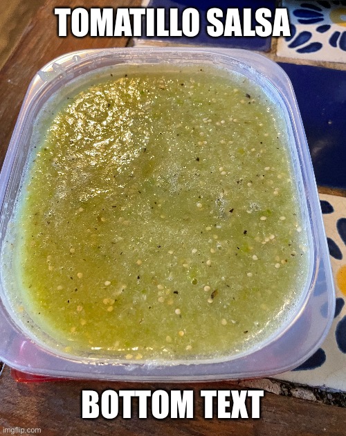 I made tomatillo salsa | TOMATILLO SALSA; BOTTOM TEXT | image tagged in tomatillos,cooking | made w/ Imgflip meme maker