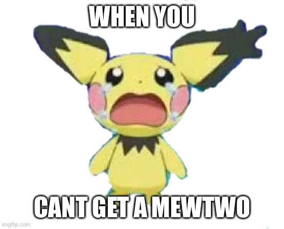 Crying pichu (transparent) | WHEN YOU; CANT GET A MEWTWO | image tagged in crying pichu transparent | made w/ Imgflip meme maker