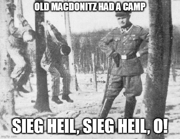 img is an imgflp template | OLD MACDONITZ HAD A CAMP; SIEG HEIL, SIEG HEIL, O! | image tagged in nazi death camp guard | made w/ Imgflip meme maker