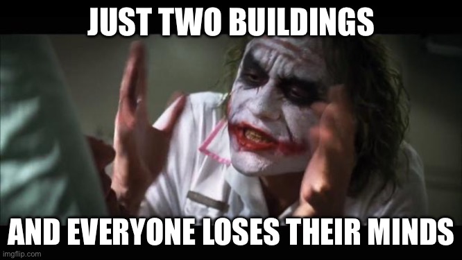 Haha original meme | JUST TWO BUILDINGS; AND EVERYONE LOSES THEIR MINDS | image tagged in memes,and everybody loses their minds | made w/ Imgflip meme maker