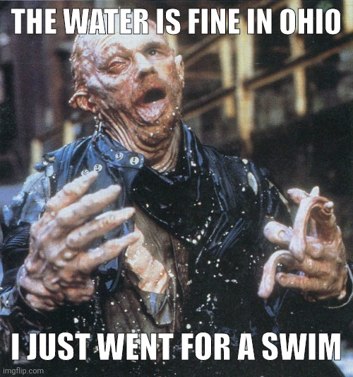 Toxic. | THE WATER IS FINE IN OHIO; I JUST WENT FOR A SWIM | image tagged in robocop sludge monster | made w/ Imgflip meme maker