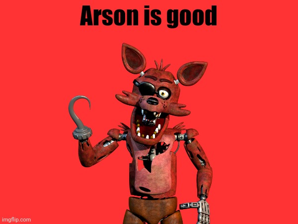 Arson is good | made w/ Imgflip meme maker