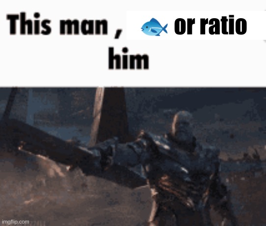 Or do both | 🐟 or ratio | image tagged in this man _____ him | made w/ Imgflip meme maker