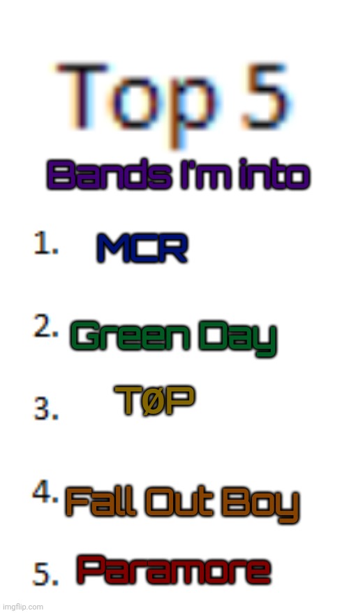 Top 5 List | Bands I'm into; MCR; Green Day; TØP; Fall Out Boy; Paramore | image tagged in top 5 list | made w/ Imgflip meme maker