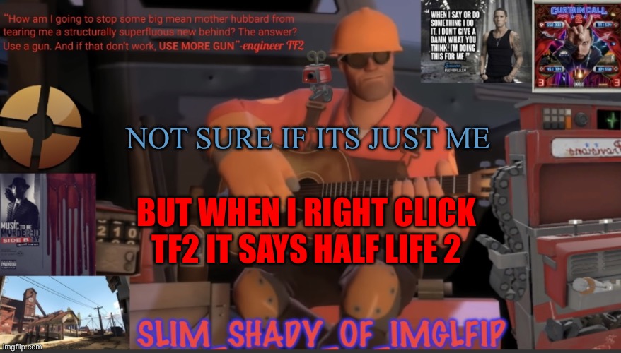 Its weird | NOT SURE IF ITS JUST ME; BUT WHEN I RIGHT CLICK TF2 IT SAYS HALF LIFE 2 | made w/ Imgflip meme maker