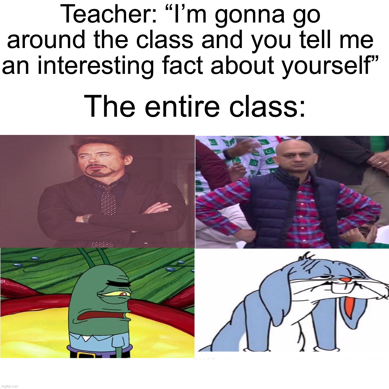 I hate the teachers that do this | Teacher: “I’m gonna go around the class and you tell me an interesting fact about yourself”; The entire class: | image tagged in memes,funny,true story,relatable memes,school,funny memes | made w/ Imgflip meme maker