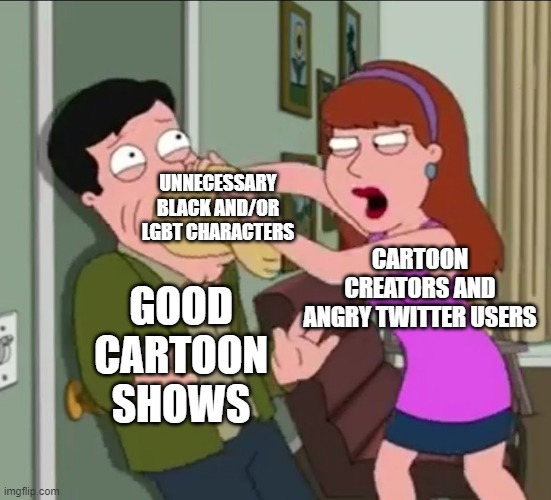DISCLAIMER: This meme has no racist or homophobic intentions | UNNECESSARY BLACK AND/OR LGBT CHARACTERS; GOOD CARTOON SHOWS; CARTOON CREATORS AND ANGRY TWITTER USERS | made w/ Imgflip meme maker