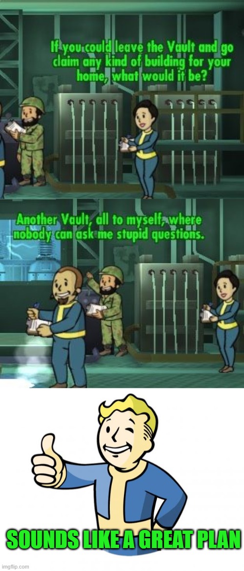 i want my own vault | SOUNDS LIKE A GREAT PLAN | image tagged in fallout vault boy,fallout,fallout shelter,games | made w/ Imgflip meme maker