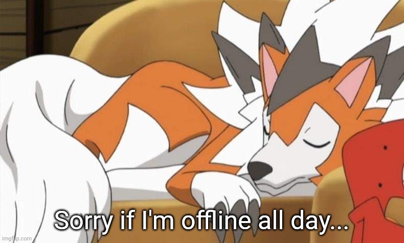 Lycanroc | Sorry if I'm offline all day... | image tagged in lycanroc | made w/ Imgflip meme maker