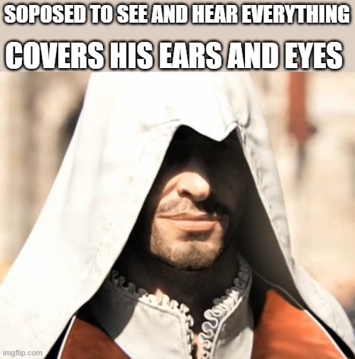 how can you sneak if you cant hear or see that well? | COVERS HIS EARS AND EYES; SOPOSED TO SEE AND HEAR EVERYTHING | image tagged in ezio approves,assassin's creed,assassins creed | made w/ Imgflip meme maker