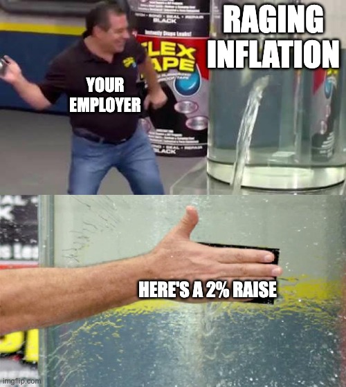 inflation.. | RAGING INFLATION; YOUR EMPLOYER; HERE'S A 2% RAISE | image tagged in flex tape | made w/ Imgflip meme maker