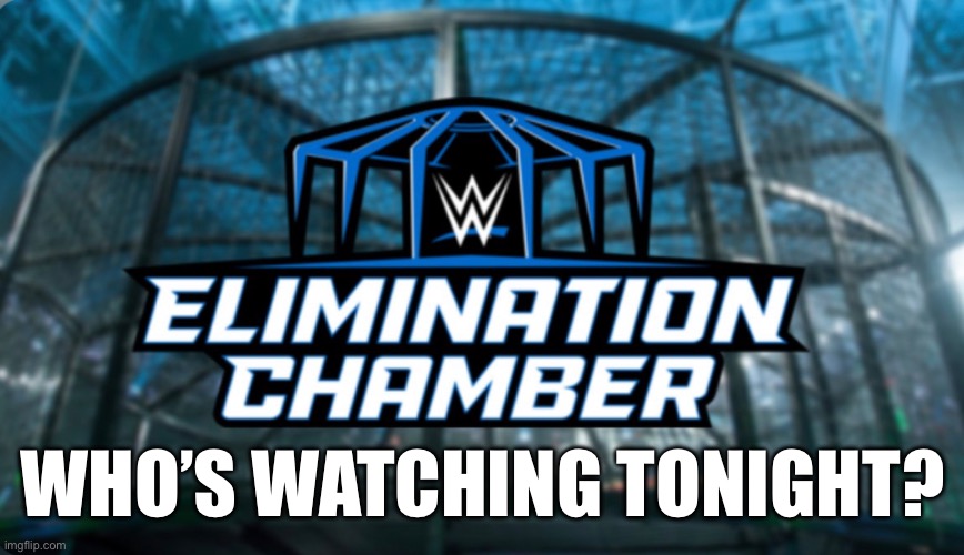 Elimination Chamber | WHO’S WATCHING TONIGHT? | image tagged in elimination chamber,wwe,wrestling,pay per view,wwf | made w/ Imgflip meme maker