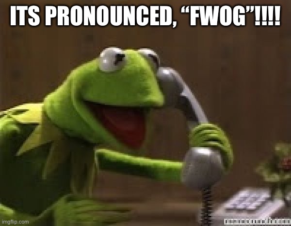 Kermit The Frog At Phone | ITS PRONOUNCED, “FWOG”!!!! | image tagged in kermit the frog at phone | made w/ Imgflip meme maker