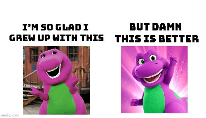 Barney Then vs Now | image tagged in im so glad i grew up with this but damn this is better,barney the dinosaur | made w/ Imgflip meme maker
