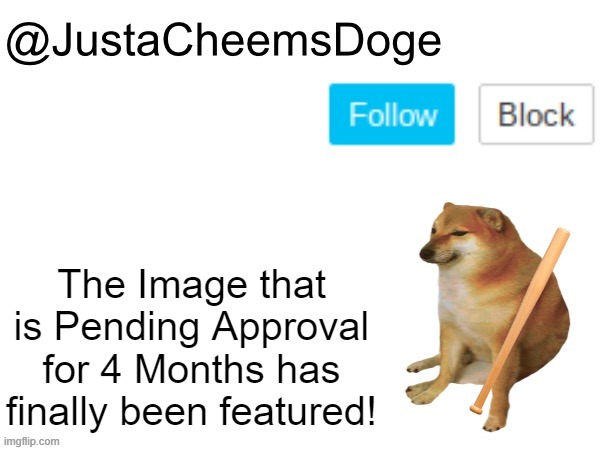 Finally after 4 Months | The Image that is Pending Approval for 4 Months has finally been featured! | image tagged in justacheemsdoge annoucement template,memes,imgflip,justacheemsdoge,featured,funny | made w/ Imgflip meme maker