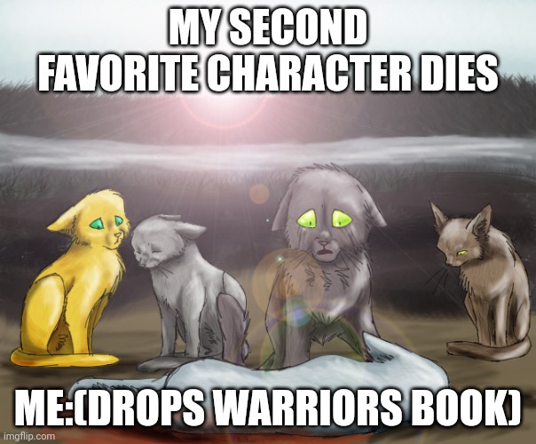 Warrior Cats Silverstream's Death | MY SECOND FAVORITE CHARACTER DIES; ME:(DROPS WARRIORS BOOK) | image tagged in warrior cats silverstream's death | made w/ Imgflip meme maker