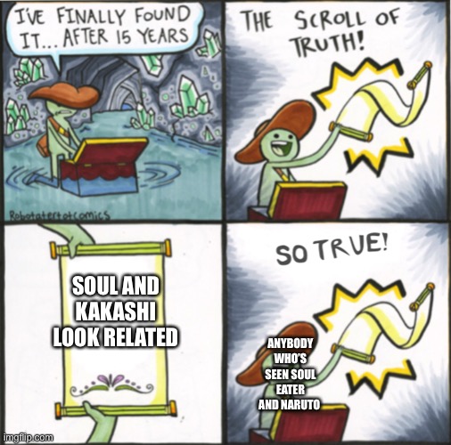 The Real Scroll Of Truth | SOUL AND KAKASHI LOOK RELATED; ANYBODY WHO’S SEEN SOUL EATER AND NARUTO | image tagged in the real scroll of truth | made w/ Imgflip meme maker
