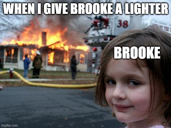 Disaster Girl Meme | WHEN I GIVE BROOKE A LIGHTER; BROOKE | image tagged in memes,disaster girl | made w/ Imgflip meme maker