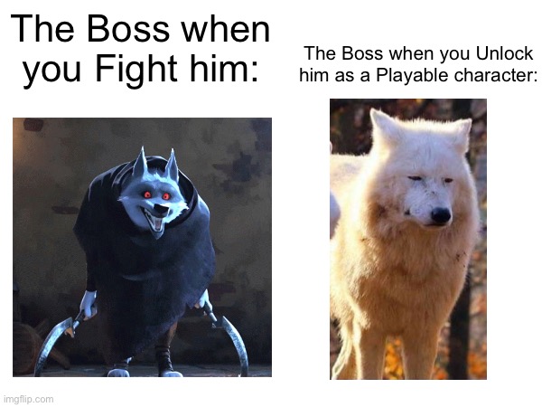 i AM death! | The Boss when you Fight him:; The Boss when you Unlock him as a Playable character: | image tagged in gaming,relatable memes,memes,wolf,funny,puss in boots | made w/ Imgflip meme maker