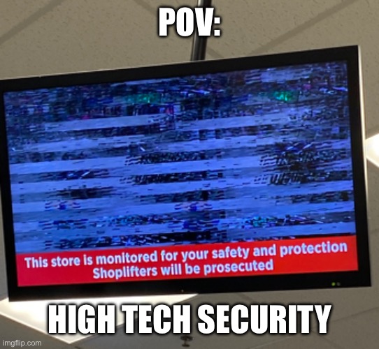 POV: | POV:; HIGH TECH SECURITY | image tagged in you had one job,you had one job just the one,pov,funny,fun | made w/ Imgflip meme maker