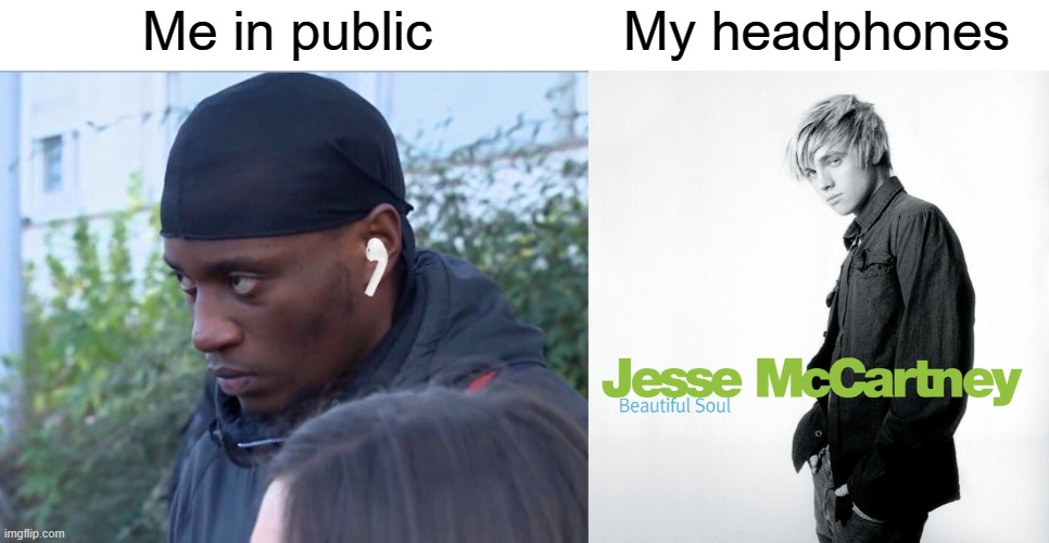 My headphones | Me in public; My headphones | image tagged in me in public my headphones,me in public vs my headphones,music,pop music | made w/ Imgflip meme maker