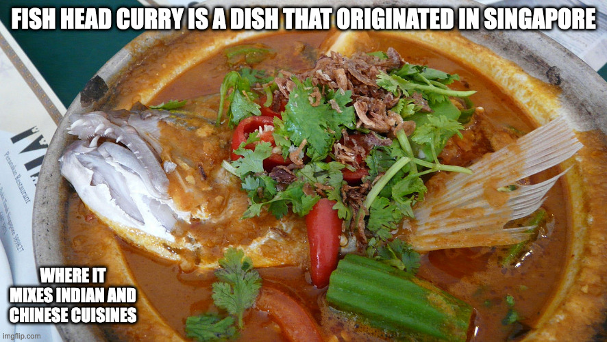 Fish Head Curry | FISH HEAD CURRY IS A DISH THAT ORIGINATED IN SINGAPORE; WHERE IT MIXES INDIAN AND CHINESE CUISINES | image tagged in food,memes | made w/ Imgflip meme maker