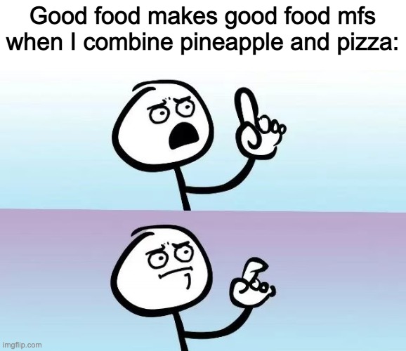 Remix of an older meme of mine | Good food makes good food mfs when I combine pineapple and pizza: | image tagged in speechless stickman | made w/ Imgflip meme maker