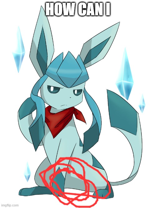 glaceon bandana | HOW CAN I | image tagged in glaceon bandana | made w/ Imgflip meme maker